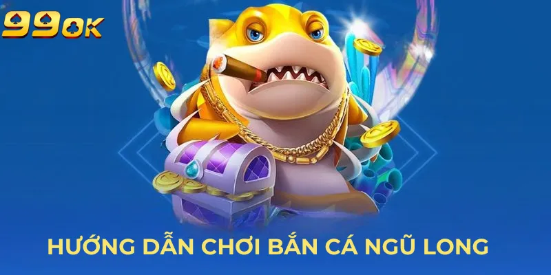 huong-dan-choi-ban-ca-ngu-long