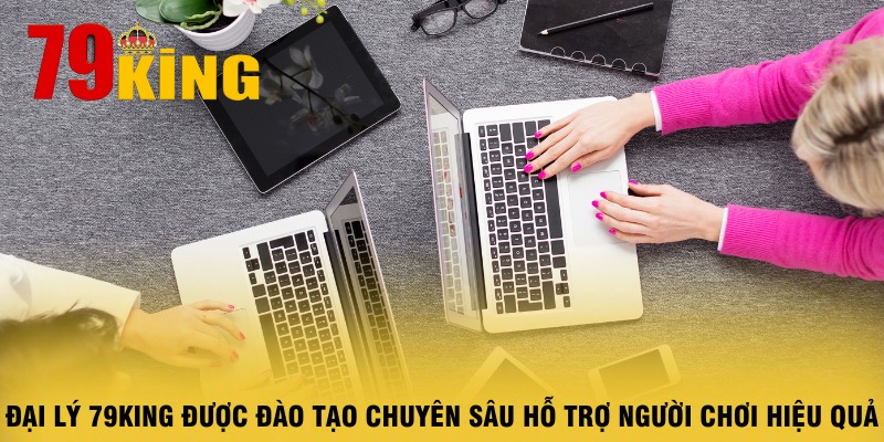 dai-ly-79king-duoc-dao-tao-chuyen-sau-ho-tro-nguoi-choi-hieu-qua