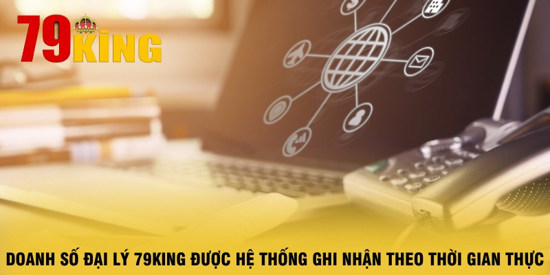 doanh-so-dai-ly-79king-duoc-he-thong-ghi-nhan-theo-thoi-gian-thuc