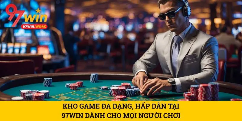 kho-game-da-dang-hap-dan-tai-97win-danh-cho-moi-nguoi-choi