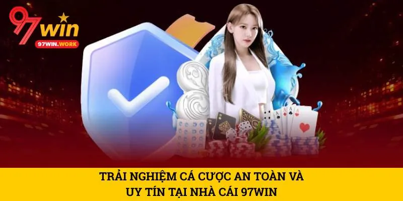 trai-nghiem-ca-cuoc-an-toan-va-uy-tin-tai-nha-cai-97win